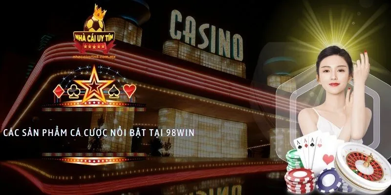Các sản phẩm cá cược nổi bật tại 98WIN