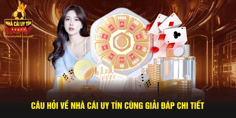 Giải đáp các câu hỏi liên quan đến nhà cái uy tín