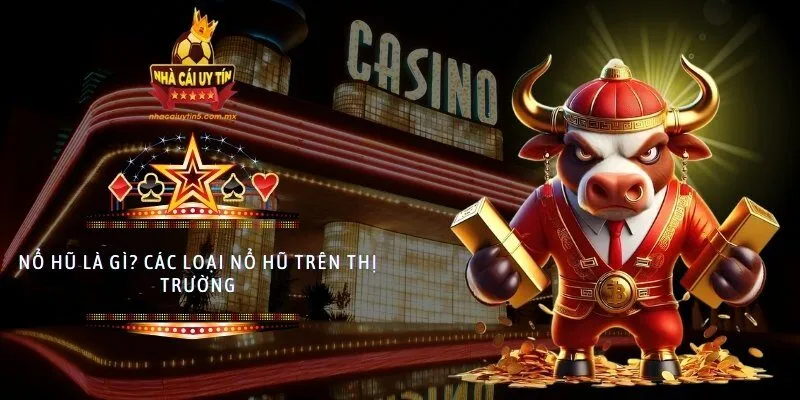 Nổ hũ là gì? Các loại nổ hũ trên thị trường