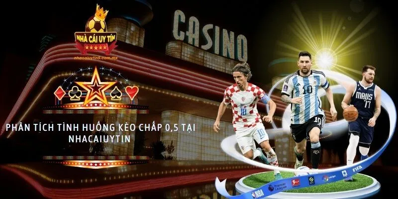 Phân tích tình huống kèo chấp 0,5 tại nhacaiuytin