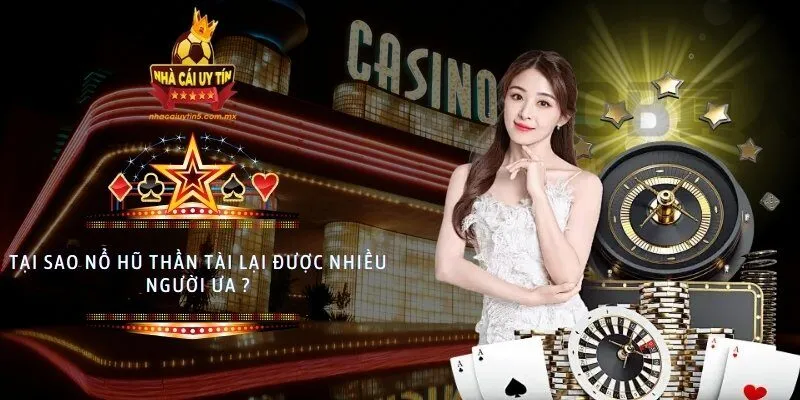 Tại sao nổ hũ thần tài lại được nhiều người ưa ?