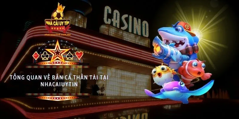 Tổng quan về bắn cá thần tài tại nhacaiuytin